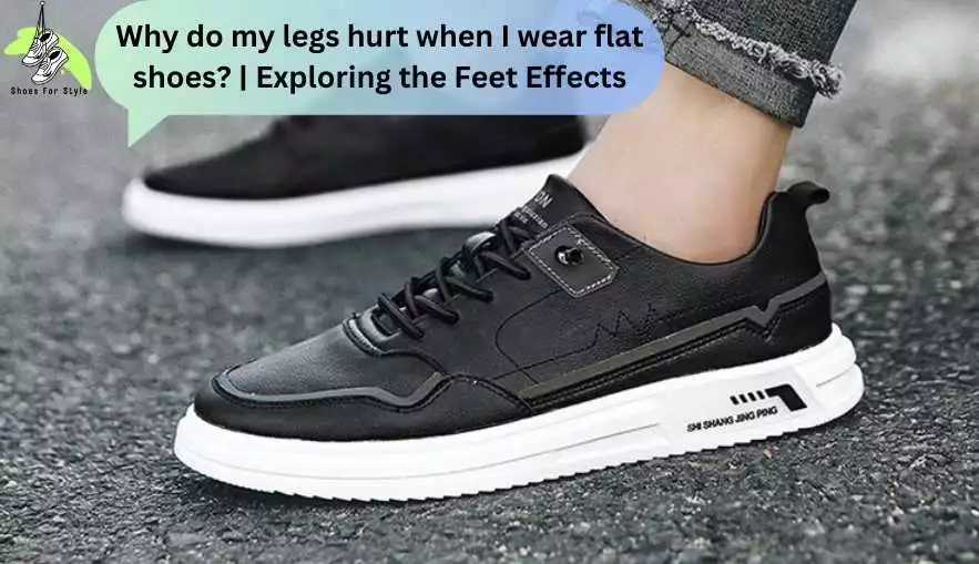 Why do my legs hurt when I wear flat shoes