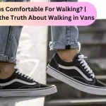 Are Vans Comfortable For Walking