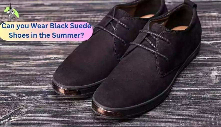 Can you Wear Black Suede Shoes in the Summer